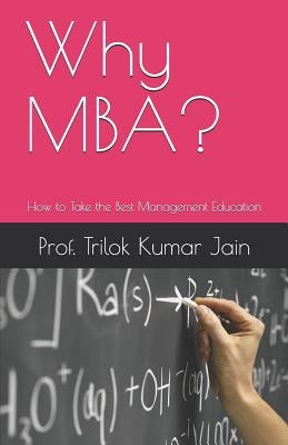 Why Mba?: How to Take the Best Management Education by Jain, Prof Trilok Kumar