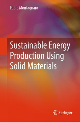Sustainable Energy Production Using Solid Materials by Montagnaro, Fabio