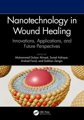 Nanotechnology in Wound Healing: Innovations, Applications, and Future Perspectives by Ahmed, Mohammed Gulzar
