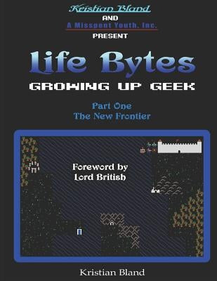 Life Bytes: Growing Up Geek: Part One - The New Frontier by Bland, Kristian