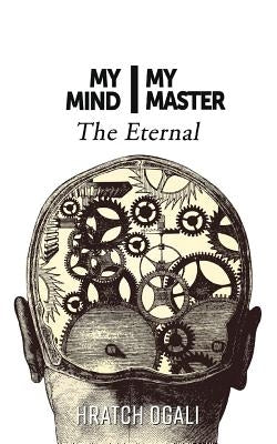 My Mind My Master: The Eternal by Ogali, Hratch