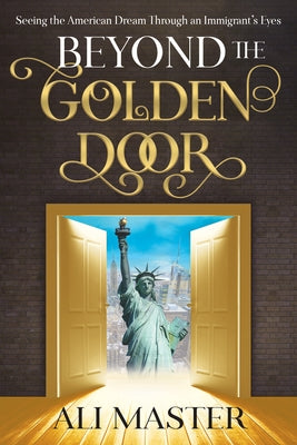 Beyond the Golden Door: Seeing the American Dream Through an Immigrant's Eyes by Master, Ali