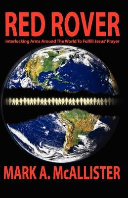 Red Rover: Interlocking Arms Around the World to Fulfill Jesus' Prayer by McAllister, Mark A.