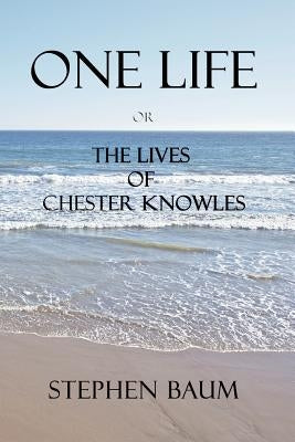 One Life or the Lives of Chester Knowles by Baum, Stephen