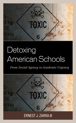 Detoxing American Schools: From Social Agency to Academic Urgency by Zarra, Ernest J., III
