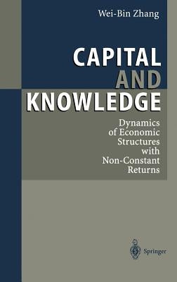 Capital and Knowledge: Dynamics of Economic Structures with Non-Constant Returns by Zhang, Wei-Bin