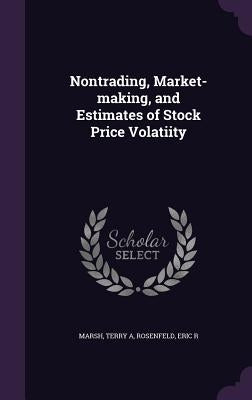 Nontrading, Market-making, and Estimates of Stock Price Volatiity by Marsh, Terry A.