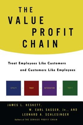 The Value Profit Chain: Treat Employees Like Customers and Customers Like Employees by Heskett, James L.