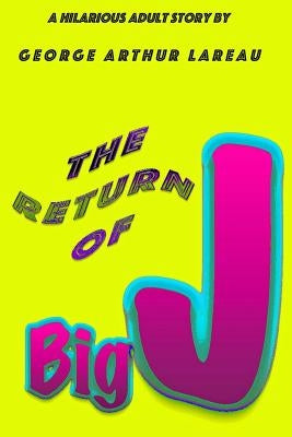 The Return of Big J: A Hilarious Adult Story by by Lareau, George Arthur
