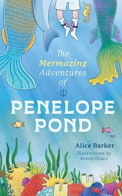 The Mermazing Adventures of Penelope Pond by Barker, Alice