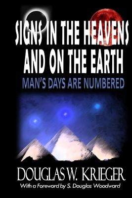 SIGNS IN THE HEAVENS and ON THE EARTH: ...Man's Days Are Numbered! by Krieger, Douglas W.