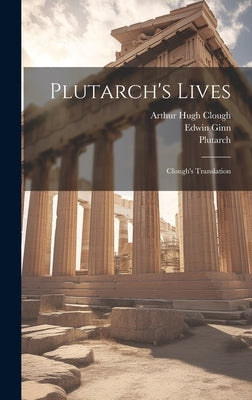 Plutarch's Lives: Clough's Translation by Plutarch, Plutarch