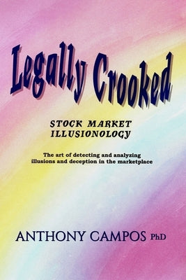 Legally Crooked: Stock Market Illusionology by Campos, Anthony