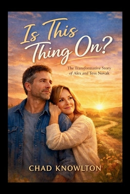 Is This Thing On?: The Transformative Story of Alex and Tess Novak by Knowlton, Chad