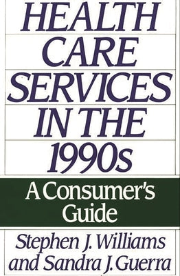 Health Care Services in the 1990s: A Consumer's Guide by Williams, Stephen Joseph