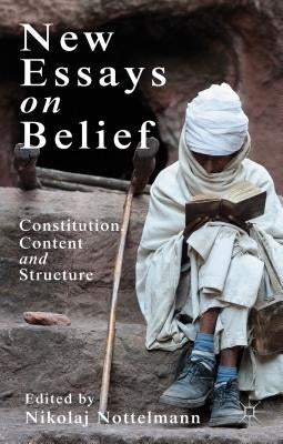 New Essays on Belief: Constitution, Content, and Structure by Nottelmann, N.