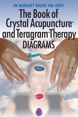 Crystal Acupuncture & Teragram Therapies Diagrams by Van Coops, Margaret Rogers