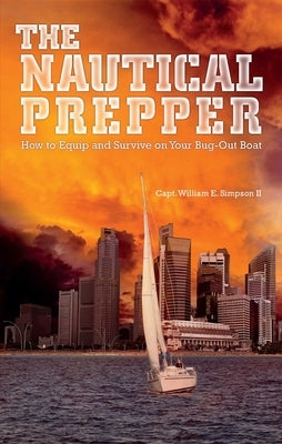 The Nautical Prepper: How to Equip and Survive on Your Bug Out Boat by Simpson, William E.