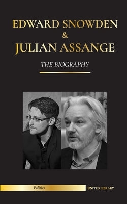 Edward Snowden & Julian Assange: The Biography - The Permanent Records of the Whistleblowers of the NSA and WikiLeaks by Library, United