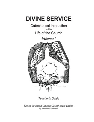 Divine Service, Catechetical Instruction in the Life of the Church, Volume I, Teacher's Guide by Friedrichs, Galen