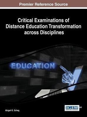 Critical Examinations of Distance Education Transformation across Disciplines by Scheg, Abigail G.