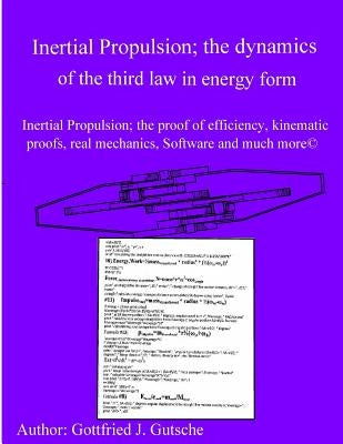 Inertial Propulsion; the dynamics of the third law in energy form: Inertial Propulsion; the proof of efficiency, kinematic proofs, mechanical energy p by Gutsche, Gottfried J.