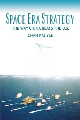Space Era Strategy: The Way China Baats The U.S. by Chan, Rachel Nung