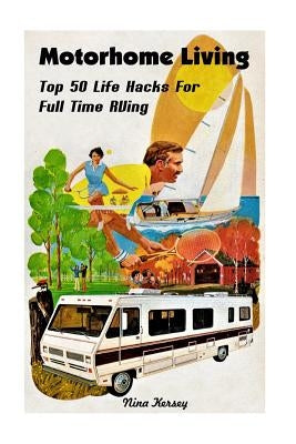Motorhome Living: Top 50 Life Hacks For Full Time RVing by Kersey, Nina