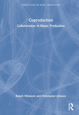 Coproduction: Collaboration in Music Production by Wilsmore, Robert