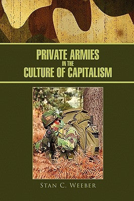 Private Armies in the Culture of Capitalism by Weeber, Stan C.