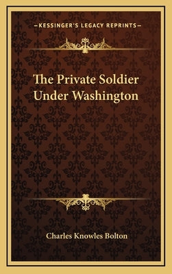 The Private Soldier Under Washington by Bolton, Charles Knowles