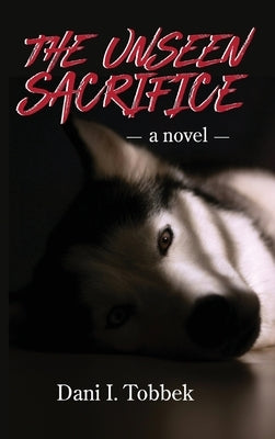 The Unseen Sacrifice by Tobbek, Dani I.
