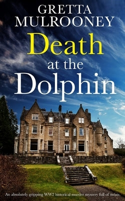 DEATH AT THE DOLPHIN an absolutely gripping WW2 historical murder mystery full of twists by Mulrooney, Gretta