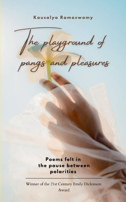 The playground of pangs and pleasures by Ramaswamy, Kausalya