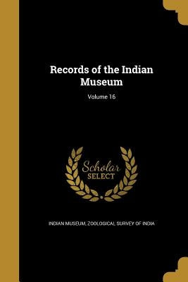 Records of the Indian Museum; Volume 16 by Indian Museum