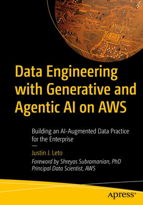 Data Engineering with Generative and Agentic AI on AWS: Building an Ai-Augmented Data Practice for the Enterprise by Leto, Justin J.