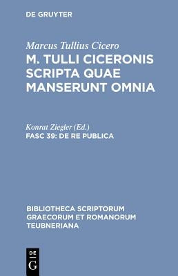Scripta Quae Manserunt Omnia, Fasc. 39: de Re Publica by Cicero, Marcus Tullius