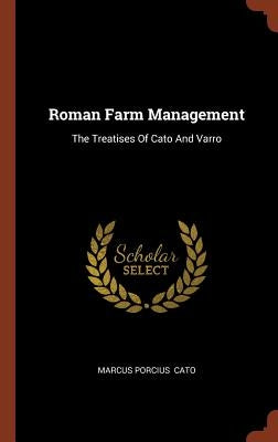 Roman Farm Management: The Treatises Of Cato And Varro by Cato, Marcus Porcius