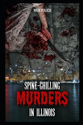 Spine-Chilling Murders in Illinois by Vulich, Nick