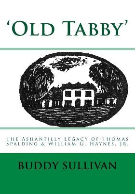 'Old Tabby': The Ashantilly Legacy of Thomas Spalding & William G. Haynes, Jr. by Sullivan, Buddy