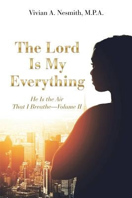 The Lord Is My Everything: He Is the Air That I Breathe-Volume Ii by Nesmith M. P. a., Vivian a.