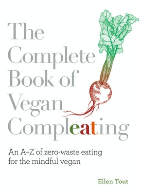 The Complete Book of Vegan Compleating: An AZ of Zero-Waste Eating for the Mindful Vegan by Tout, Ellen