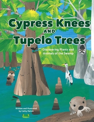 Cypress Knees and Tupelo Trees: Discovering Plants and Animals of the Swamp: Discovering Plants and Animals of the Swamp by Melvin, Cathy