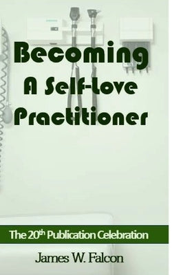 Becoming A Self-Love Practitioner by Falcon, James W.