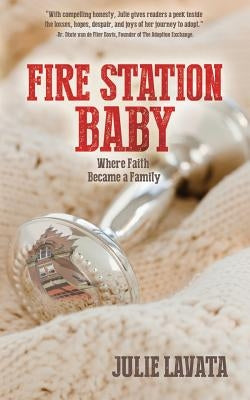 Fire Station Baby: Where Faith Became a Family by Lavata, Julie