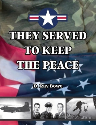 They Served to Keep the Peace by Bowe, D. Ray