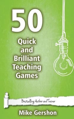 50 Quick and Brilliant Teaching Games by Gershon, Mike