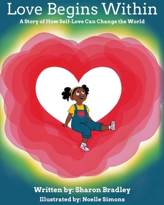 Love Begins Within: A Story of How Self-Love Can Change the World by Bradley, Sharon