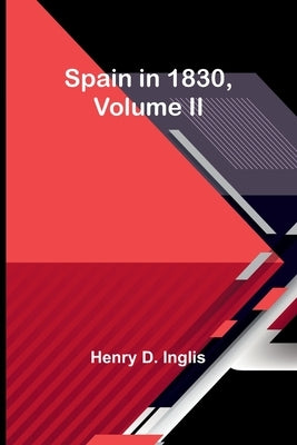Spain in 1830, Volume II by D. Inglis, Henry