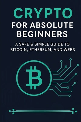 Crypto for Absolute Beginners: A Safe & Simple Guide to Bitcoin, Ethereum, and Web3 by Palacios, Wellington Navarro